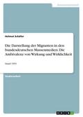 Die Darstellung der Migranten in den bundesdeutschen Massenmedien: Die Ambivalenz von Wirkung und Wirklichkeit