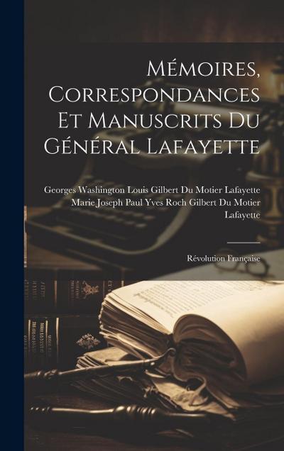 Mémoires, Correspondances Et Manuscrits Du Général Lafayette: Révolution Française