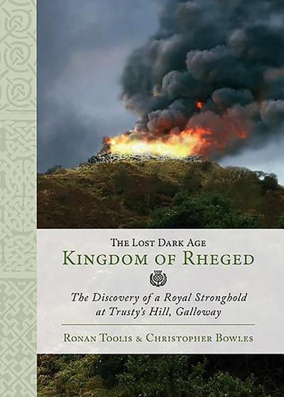 The Lost Dark Age Kingdom of Rheged: The Discovery of a Royal Stronghold at Trusty’s Hill, Galloway