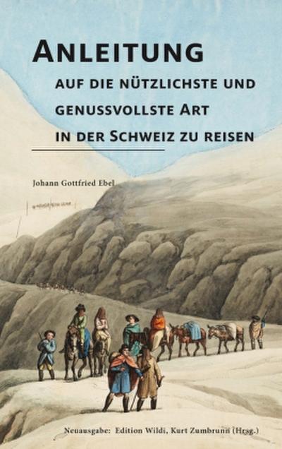 Anleitung auf die nützlichste und genussvollste Art in der Schweiz zu reisen