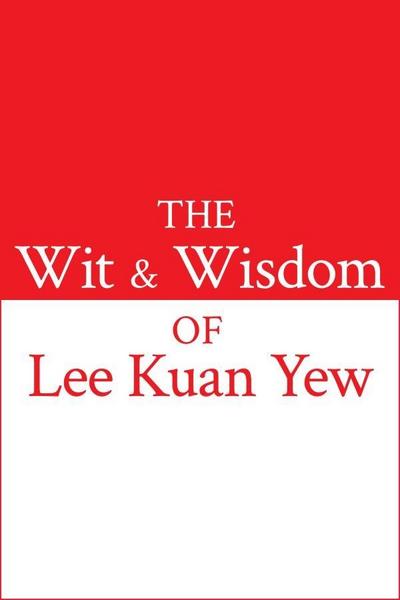 Wit and Wisdom of Lee Kuan Yew