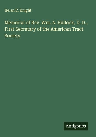 Memorial of Rev. Wm. A. Hallock, D. D., First Secretary of the American Tract Society