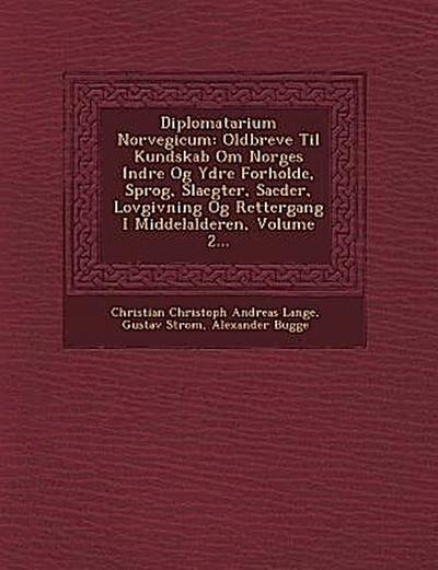 Diplomatarium Norvegicum: Oldbreve Til Kundskab Om Norges Indre Og Ydre Forholde, Sprog, Slaegter, Saeder, Lovgivning Og Rettergang I Middelalde