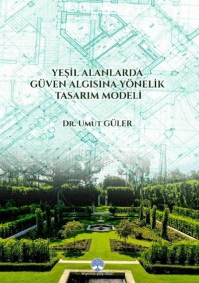 Yesil Alanlarda Güven Algisina Yönelik Tasarim Modeli Umut Güler Myrina Yayinlari 9786256812444 Yesil Alanlarda Güven Algisina Yönelik Tasarim Modeli Su anda Odakkitap stoklarinda 4 adet bul