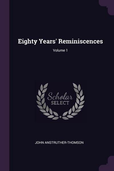 Eighty Years’ Reminiscences; Volume 1