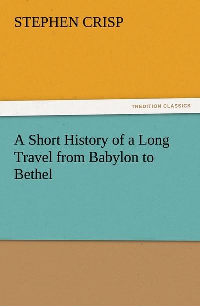 A Short History of a Long Travel from Babylon to Bethel - Stephen Crisp