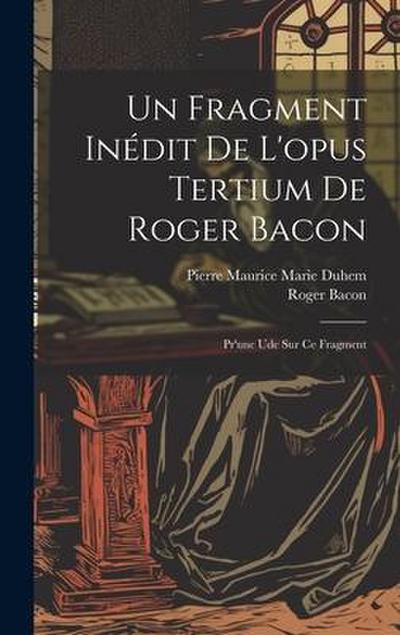 Un Fragment Inédit De L’opus Tertium De Roger Bacon: Pr’une Ude Sur Ce Fragment