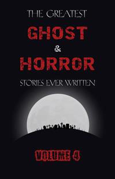 The Greatest Ghost and Horror Stories Ever Written: volume 4 (30 short stories)