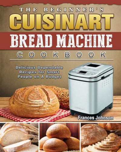 The Beginner’s Cuisinart Bread Machine Cookbook