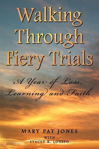 Walking Through Fiery Trials: A Year of Loss, Learning and Faith