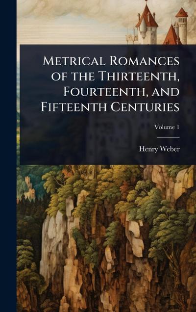 Metrical Romances of the Thirteenth, Fourteenth, and Fifteenth Centuries
