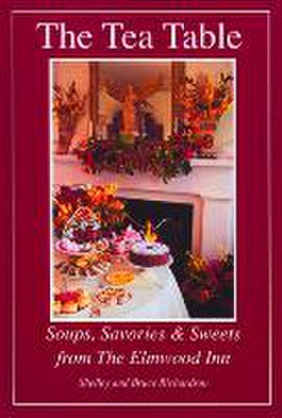 The Tea Table: Soups, Savories & Sweets from the Elmwood Inn