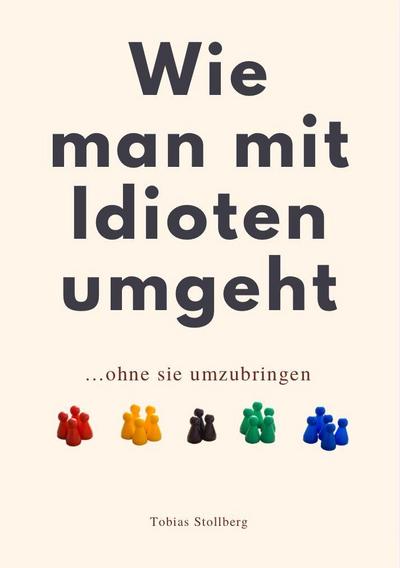 WIE MAN MIT IDIOTEN UMGEHT