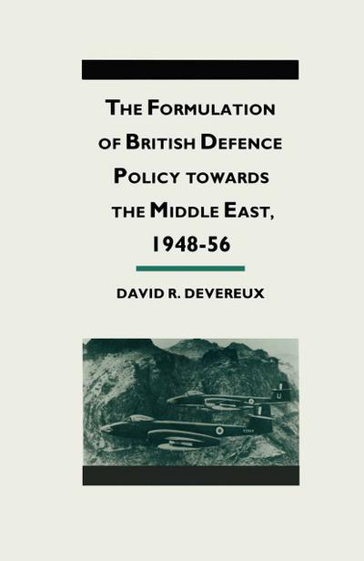 The Formulation of British Defense Policy Towards the Middle East, 1948¿56