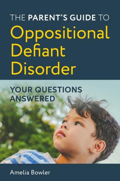 The Parent’s Guide to Oppositional Defiant Disorder