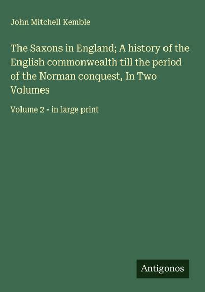 The Saxons in England; A history of the English commonwealth till the period of the Norman conquest, In Two Volumes
