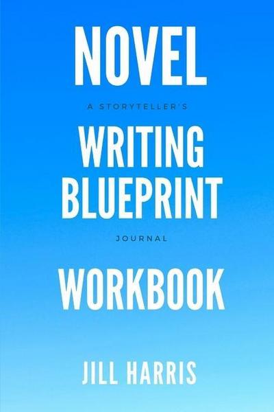Novel Writing Blueprint Workbook: A novel writer’s journal