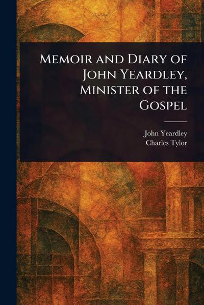 Memoir and Diary of John Yeardley, Minister of the Gospel