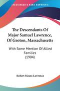 The Descendants Of Major Samuel Lawrence, Of Groton, Massachusetts