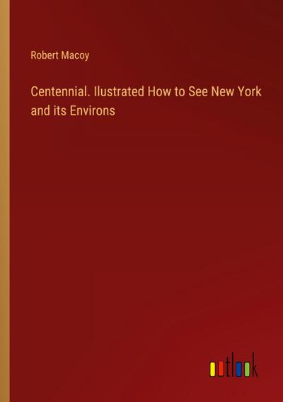 Centennial. Ilustrated How to See New York and its Environs