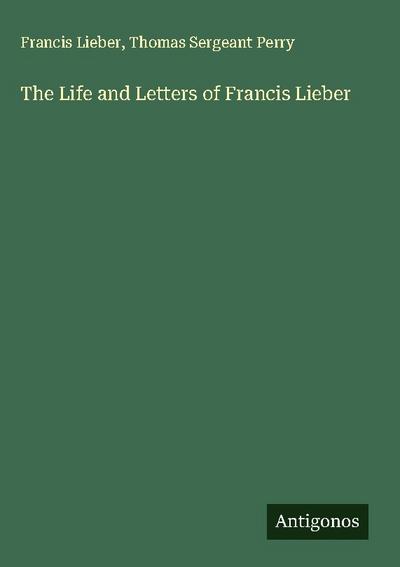 The Life and Letters of Francis Lieber