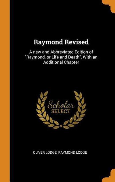 Raymond Revised: A New and Abbreviated Edition of Raymond, or Life and Death, with an Additional Chapter