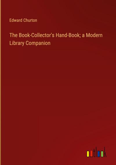 The Book-Collector’s Hand-Book; a Modern Library Companion