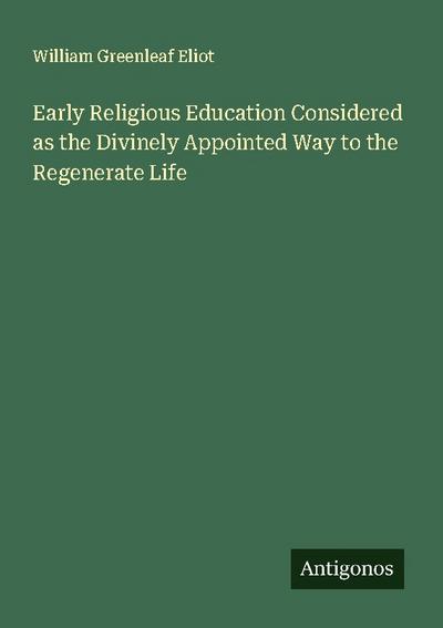Early Religious Education Considered as the Divinely Appointed Way to the Regenerate Life