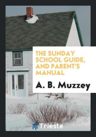 The Sunday School Guide, and Parent’s Manual