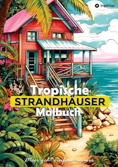 Tropische Strandhäuser Malbuch für Erwachsene - 30 gechillte Motive für das Urlaubsfeeling - Sommer Malbuch