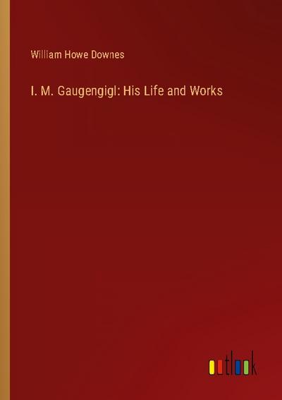 I. M. Gaugengigl: His Life and Works