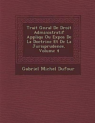 Trait&#65533; G&#65533;n&#65533;ral De Droit Administratif Appliqu&#65533; Ou Expos&#65533; De La Doctrine Et De La Jurisprudence, Volume 4