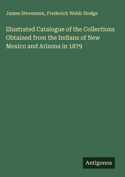 Illustrated Catalogue of the Collections Obtained from the Indians of New Mexico and Arizona in 1879