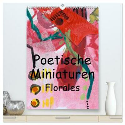 Poetische Miniaturen Florales (hochwertiger Premium Wandkalender 2026 DIN A2 hoch), Kunstdruck in Hochglanz