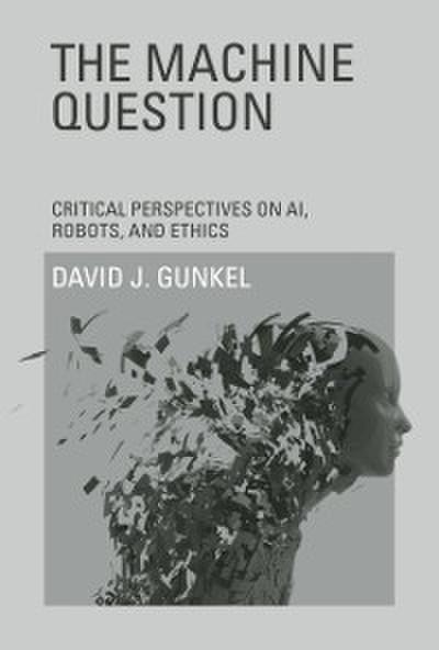 The Machine Question – Critical Perspectives on AI, Robots, and Ethics