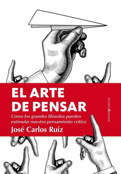 El arte de pensar : cómo los grandes filósofos pueden estimular nuestro pensamiento crítico
