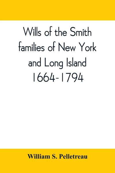 Wills of the Smith families of New York and Long Island, 1664-1794