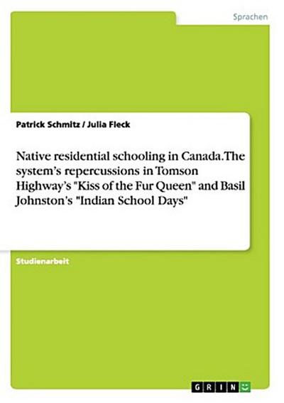 Native residential schooling in Canada. The system’s repercussions in Tomson Highway’s "Kiss of the Fur Queen" and Basil Johnston’s "Indian School Days"