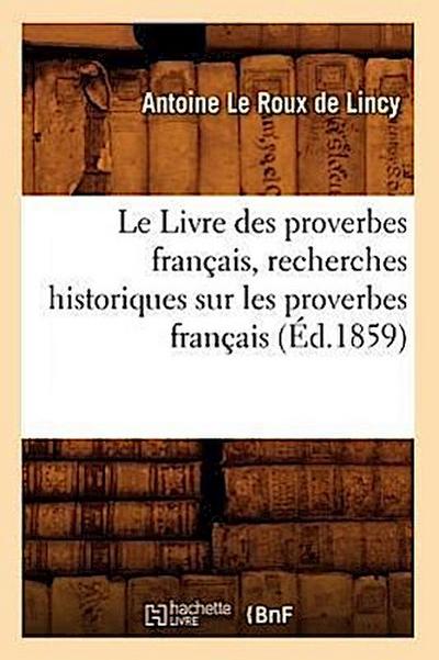 Le Livre Des Proverbes Français, Recherches Historiques Sur Les Proverbes Français (Éd.1859)