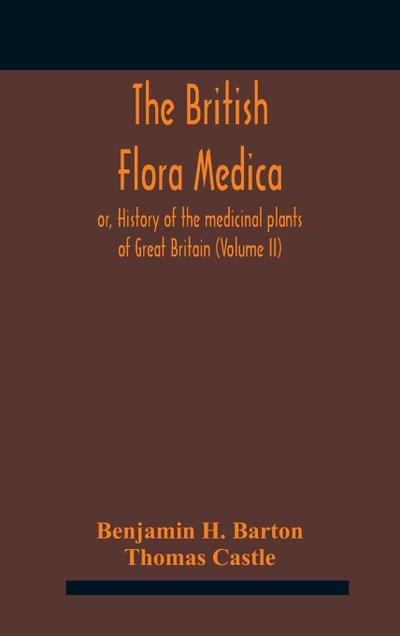 The British flora medica, or, History of the medicinal plants of Great Britain (Volume II)