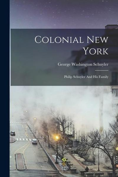 Colonial New York: Philip Schuyler And His Family