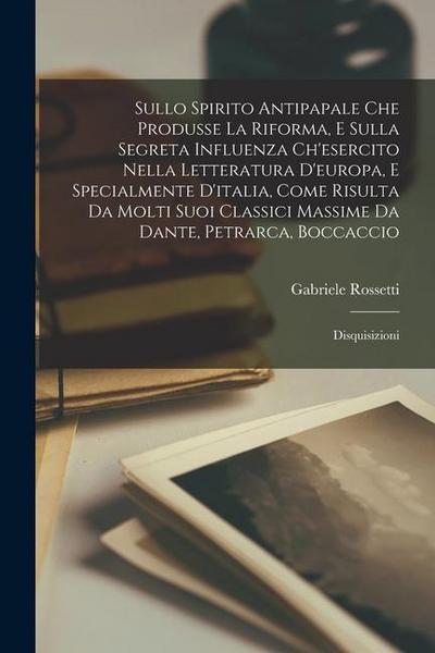 Sullo Spirito Antipapale Che Produsse La Riforma, E Sulla Segreta Influenza Ch’esercito Nella Letteratura D’europa, E Specialmente D’italia, Come Risu