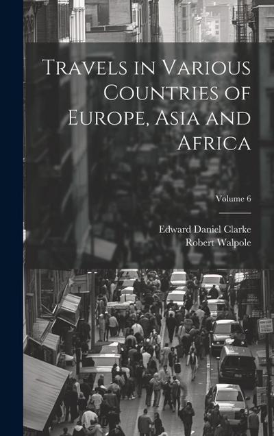 Travels in Various Countries of Europe, Asia and Africa; Volume 6