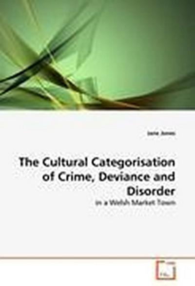 The Cultural Categorisation of Crime, Deviance and Disorder