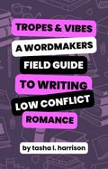 Tropes & Vibes: Wordmaker’s Field Guide to Writing Low Conflict & Soft Love Stories (Wordmakers Field Guides)