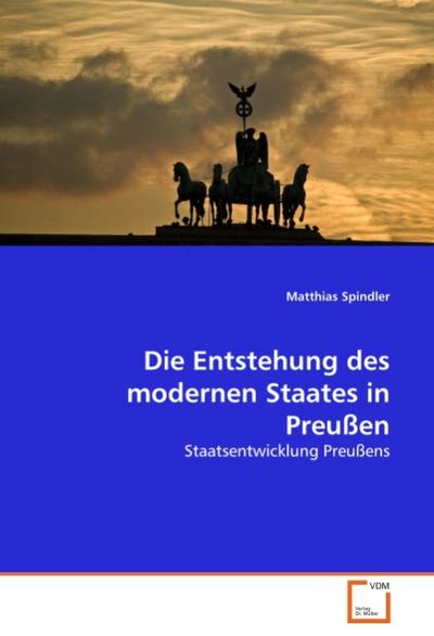 Die Entstehung des modernen Staates in Preußen - Matthias Spindler