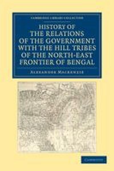 History of the Relations of the Government with the Hill Tribes of the North-East Frontier of Bengal