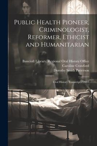 Public Health Pioneer, Criminologist, Reformer, Ethicist and Humanitarian: Oral History Transcript / 1997