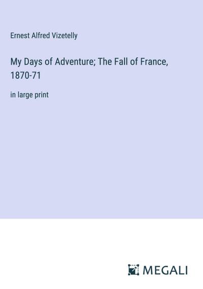 My Days of Adventure; The Fall of France, 1870-71