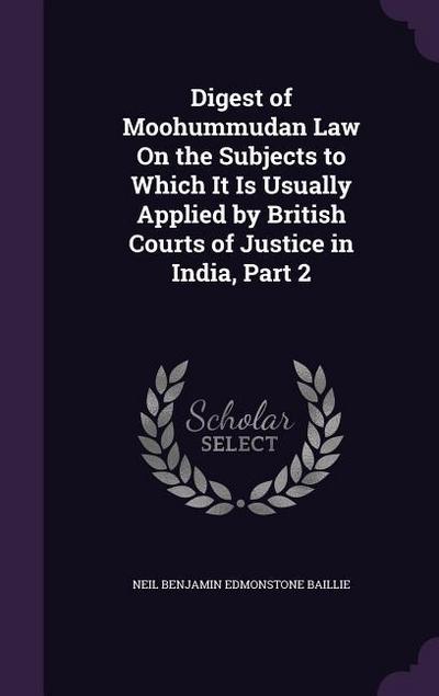 Digest of Moohummudan Law On the Subjects to Which It Is Usually Applied by British Courts of Justice in India, Part 2
